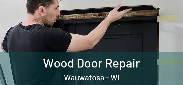 Wood Door Repair Wauwatosa - WI
